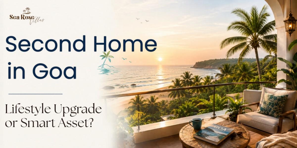 Second Home in Goa: Lifestyle Upgrade or Smart Asset?